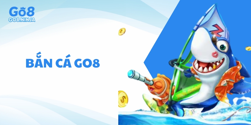 Bắn cá Go8 sẽ khiến bạn ấn tượng ngay từ lần đầu trải nghiệm