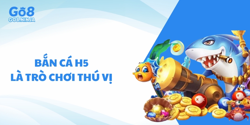 Bắn cá H5 là trò chơi giúp bạn vừa thư giãn vừa tìm kiếm thưởng lớn