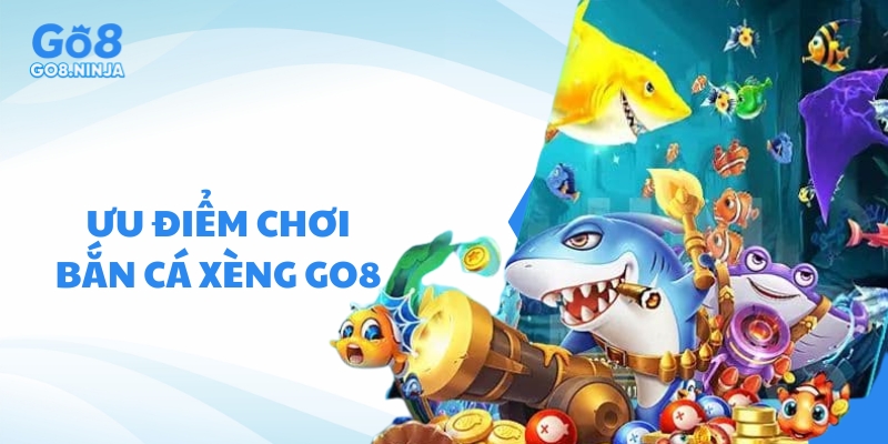 Ưu điểm nổi bật khi lựa chọn Go8 để chơi bắn cá xèng