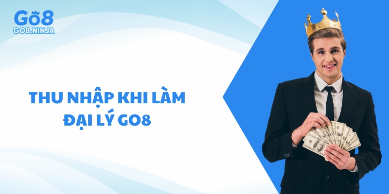 Trở thành đại lý Go8 giúp bạn sở hữu thu nhập khổng lồ
