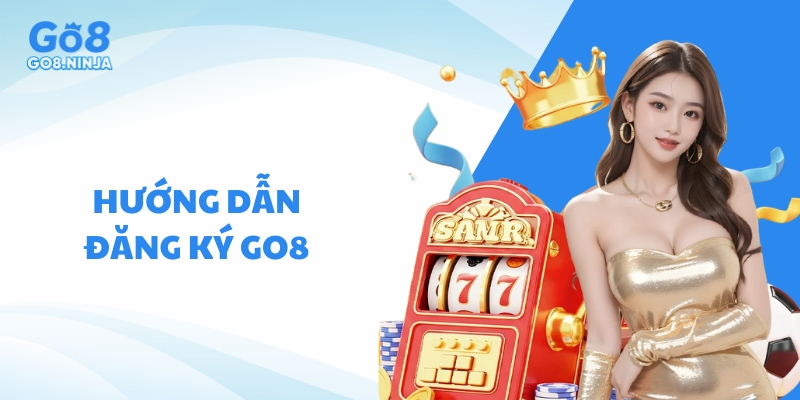 Hướng dẫn các bước đăng ký Go8 đơn giản, nhanh chóng