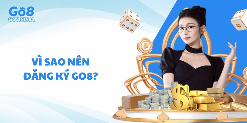 Giải đáp băn khoăn vì sao người chơi nên đăng ký Go8