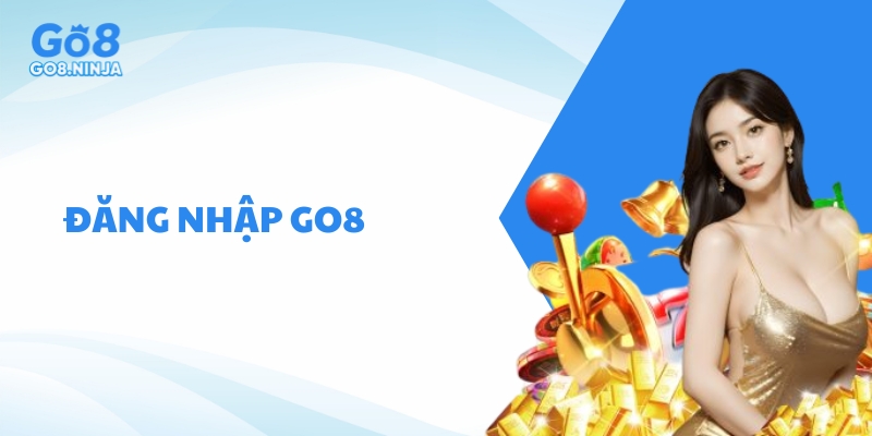 Hướng dẫn đăng nhập Go8 đơn giản cho người chơi mới
