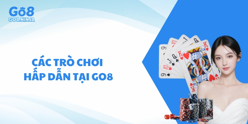 Có nhiều tựa game hấp dẫn tại Go8 để bạn lựa chọn