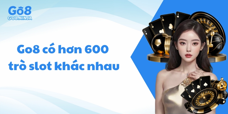 Go8 hiện cung cấp hơn 600 trò slot khác nhau