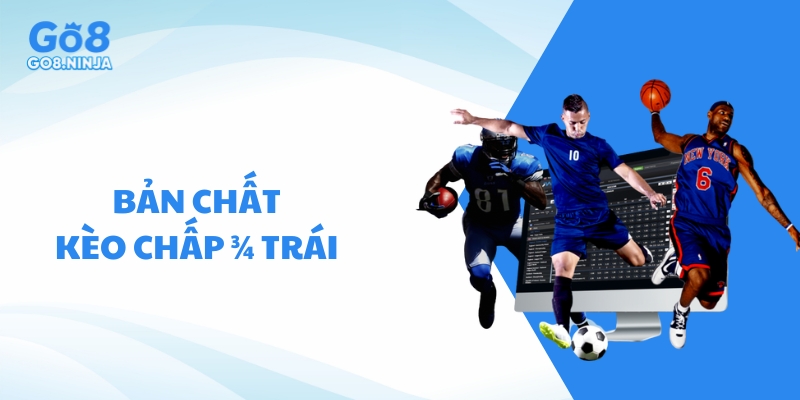 Tìm hiểu bản chất của kèo chấp 3/4 trái là gì?