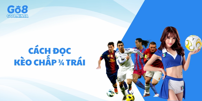 Hướng dẫn cách đọc kèo chấp 3/4 trái đơn giản cho người mới