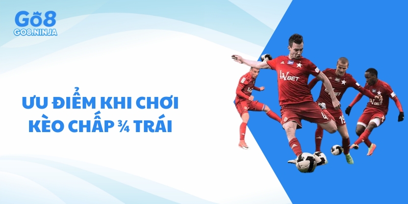 Ưu điểm khi tham gia cá cược kèo chấp 3/4 trái là gì?