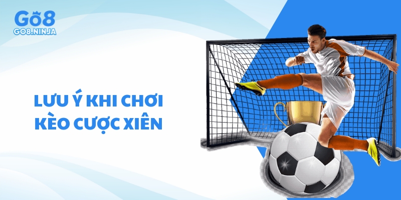 Lưu ý khi tham gia chơi kèo cược xiên bóng đá để tăng cơ hội thắng