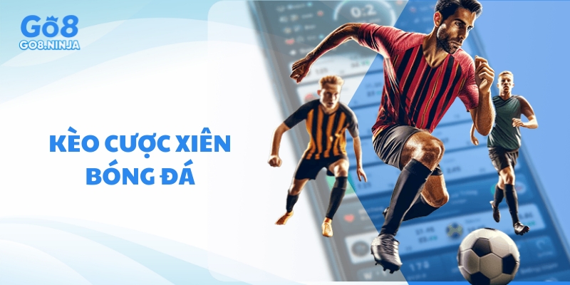 Kèo cược xiên bóng đá – Chiến thuật nhân đôi cơ hội thắng