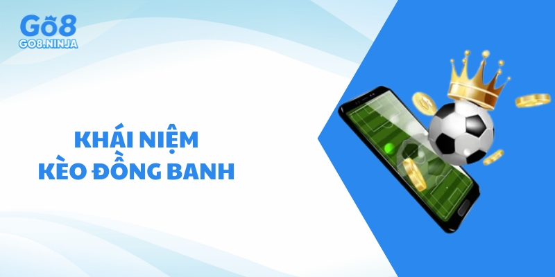 Tìm hiểu khái niệm kèo đồng banh để người mới dễ hiểu
