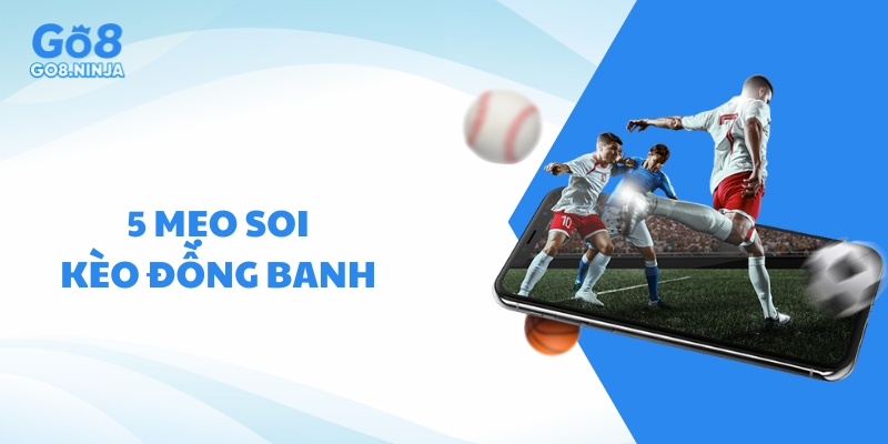 Bật mí các mẹo soi kèo đồng banh thắng lớn, nhận thưởng khổng lồ