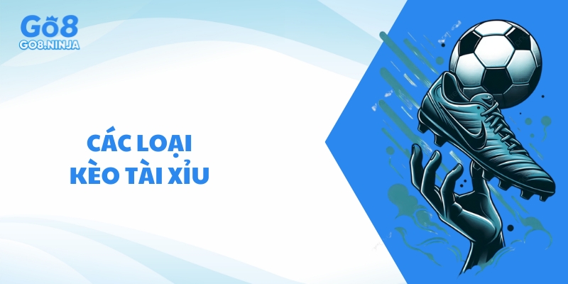 Tìm hiểu các loại kèo Tài xỉu bóng đá phổ biến hiện nay