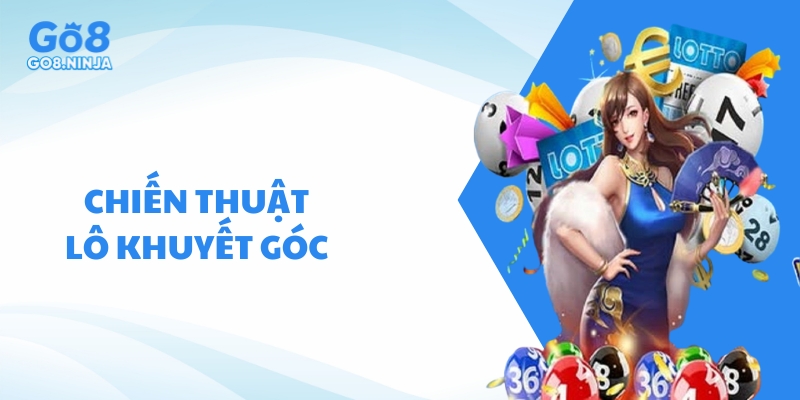 Chiến thuật chơi lô khuyết góc giúp người chơi đánh đâu thắng đó