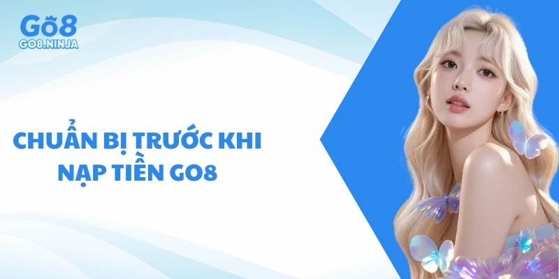 Những thông tin cần chuẩn bị trước khi nạp tiền Go8