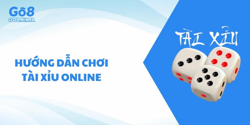 Hướng dẫn luật chơi Tài xỉu online cho người mới tại Go8