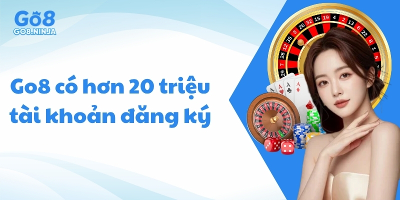 Go8 hiện sở hữu cộng đồng người chơi lên tới hơn 20 triệu tài khoản