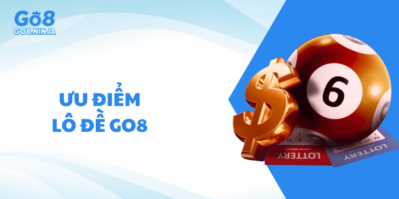 Điểm danh những ưu điểm nổi bật của sảnh cược lô đề Go8